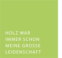 "Holz war immer schon meine große Leidenschaft."